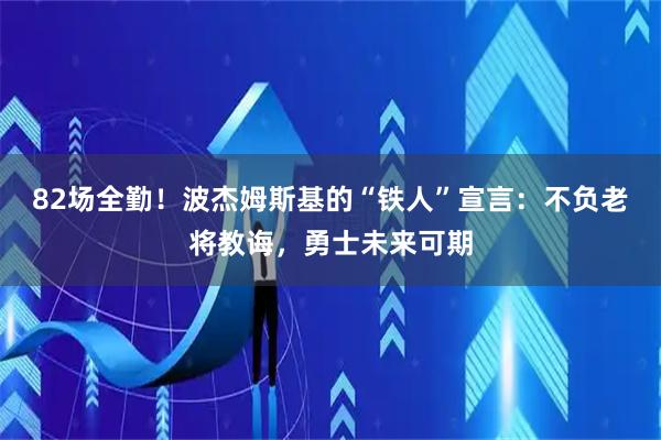 82场全勤！波杰姆斯基的“铁人”宣言：不负老将教诲，勇士未来可期