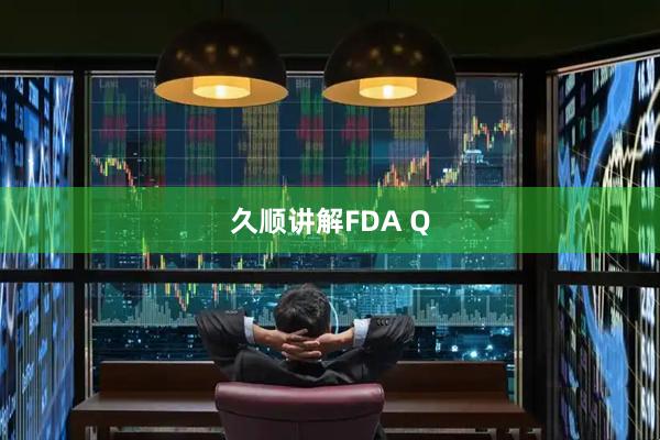 久顺讲解FDA Q