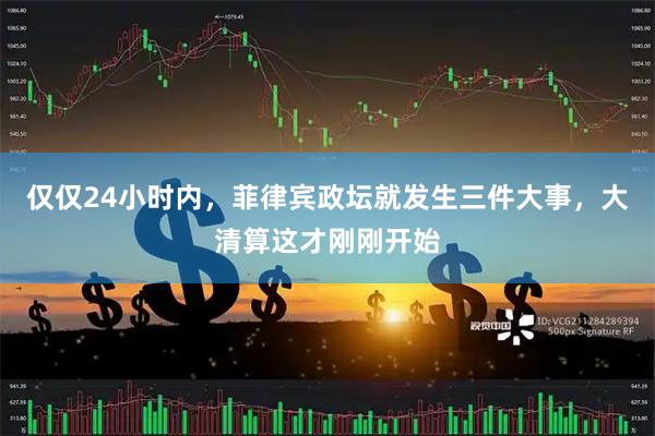 仅仅24小时内，菲律宾政坛就发生三件大事，大清算这才刚刚开始