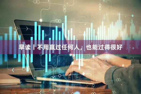 早读丨不用赢过任何人，也能过得很好